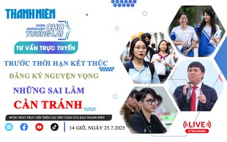 TƯ VẤN TRỰC TUYẾN: Trước thời hạn kết thúc đăng ký nguyện vọng, những sai lầm cần tránh - Phần 1