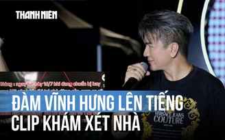 Thực hư clip 'công an đến xét nhà ca sĩ Đàm Vĩnh Hưng'
