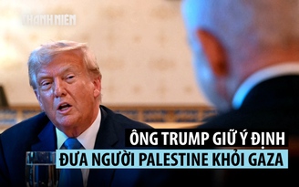 Ông Trump giữ ý định đưa người Palestine khỏi Gaza, có thể xem xét bỏ cấm vận Iran