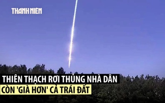 Thiên thạch già hơn trái đất xuyên thủng nhà ở Mỹ