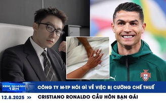 Xem nhanh 12h: Công ty M-TP nói gì về việc bị cưỡng chế thuế | Cristiano Ronaldo cầu hôn bạn gái