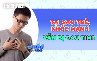 Tại sao người trẻ khỏe mạnh vẫn bị đau tim?
