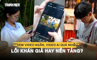 Xem video ngắn, video AI vô nghĩa quá nhiều - lỗi khán giả hay nền tảng