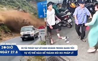 Xem nhanh 20h ngày 27.8: Xe tải thoát sạt lở kinh hoàng trong gang tấc | Tự vệ thế nào để tránh rủi ro pháp lý
