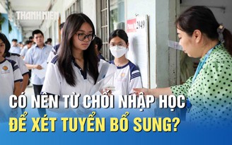 Thí sinh có nên từ chối xác nhận nhập học để xét tuyển bổ sung?