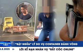 Xem nhanh 12h: 'Bật ngửa' lý do vụ container đánh võng | Lời kể nạn nhân vụ 'bắt cóc online'