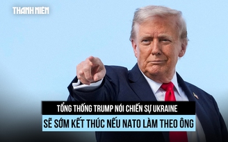 Tổng thống Trump ra 'tối hậu thư' với NATO về cấm vận Nga 