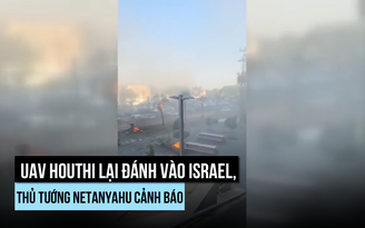 UAV Houthi lại đánh vào Israel, Thủ tướng Netanyahu cảnh báo