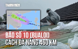 Bão số 10 (bão Bualoi) cách Đà Nẵng 460 km, có thể mạnh thêm