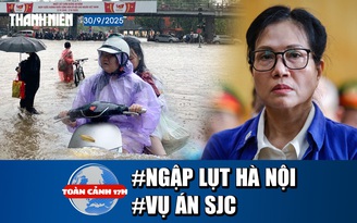 Toàn cảnh 17h: Ngập lụt kinh hoàng ở Hà Nội | Tuyên án cựu Tổng giám đốc Công ty SJC 