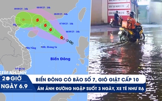 Xem nhanh 20h ngày 6.9: Biển Đông có bão số 7, gió giật cấp 10 | Ám ảnh đường ngập suốt 3 ngày, xe té như rạ