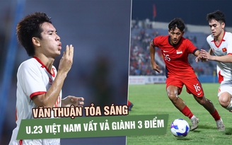 Văn Thuận ghi bàn quý như vàng, U.23 Việt Nam vất vả thắng Singapore