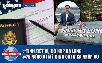 Toàn cảnh 17h: Hé lộ tình tiết hối lộ vụ Đồ hộp Hạ Long | Mỹ dừng xử lý visa nhập cư từ 75 nước