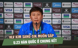HLV Kim Sang-sik muốn gặp U.23 Hàn Quốc ở chung kết, HLV U.23 Trung Quốc nói bán kết sẽ ‘khó nhằn’