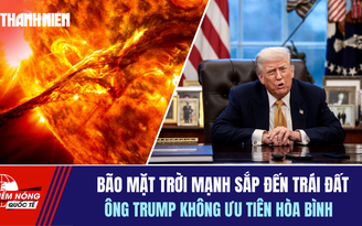 Tiêu điểm quốc tế 21.1: Bão mặt trời mạnh sắp đến trái đất | Ông Trump không ưu tiên hòa bình