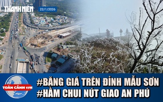 Toàn cảnh 17h: Băng giá đẹp lung linh trên đỉnh Mẫu Sơn | Hầm chui nút giao An Phú sắp thông xe
