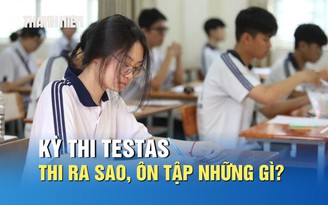 Kỳ thi TestAs sẽ thi như thế nào, cần ôn tập những gì?