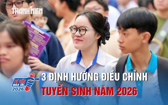 Bộ GD-ĐT nêu 3 định hướng điều chỉnh tuyển sinh 2026