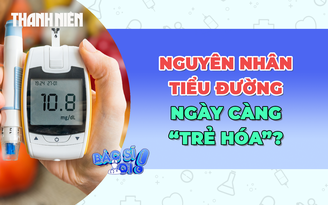 Tiểu đường ngày càng 'trẻ hóa': Nguyên nhân từ đâu?