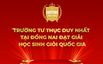 Kỳ tích tại Đồng Nai: Trường tư thục ‘ghi danh’ bảng vàng học sinh giỏi quốc gia
