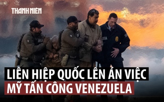 Liên Hiệp Quốc: Mỹ tấn công Venezuela là làm suy yếu nền tảng luật quốc tế