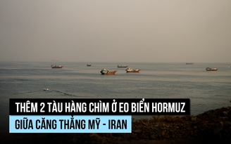 Thêm 2 tàu hàng chìm ở eo biển Hormuz, LHQ cảnh báo nguy cơ khủng hoảng lương thực