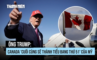 Ông Trump tuyên bố Canada 'sẽ thành bang thứ 51' của Mỹ