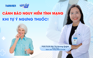 Bác sĩ ơi: Cảnh báo nguy hiểm tính mạng khi tự ý ngưng thuốc!