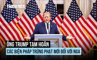Ông Trump tạm hoãn các biện pháp trừng phạt mới đối với Nga