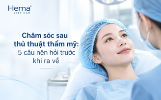 Chăm sóc sau thủ thuật thẩm mỹ: 5 câu nên hỏi trước khi ra về Chăm sóc sau thủ thuật thẩm mỹ: 5 câu nên hỏi trước khi ra về