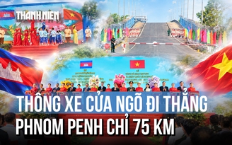 Thêm cửa khẩu quốc tế nối An Giang với Campuchia, chỉ cách Phnom Penh 75 km
