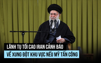 Lãnh tụ tối cao Iran cảnh báo có xung đột khu vực nếu Mỹ tấn công