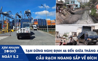Xem nhanh 20h ngày 5.2: Tạm dừng Nghị định 46 đến giữa tháng 4 | Cầu Rạch Ngang sắp về đích, chợ Thủ Đức giảm ngập?