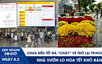 Xem nhanh 20h ngày 8.2: Chưa đến tết đã ‘cháy’ vé trở lại TP.HCM |  Nhà vườn lo hoa tết khó bán