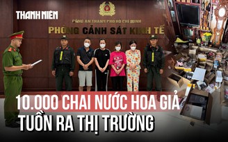 Triệt phá đường dây mỹ phẩm giả 'khủng': 10.000 chai nước hoa giả tuồn ra thị trường