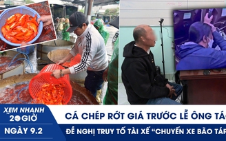 Xem nhanh 20h ngày 9.2: Cá chép rớt giá trước lễ ông Táo | Đề nghị truy tố tài xế ‘chuyến xe bão táp’ Đồng Tháp