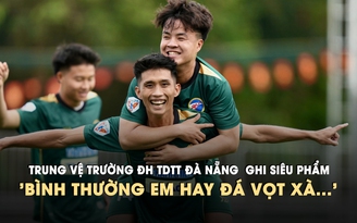 Trung vệ Trường ĐH TDTT Đà Nẵng  ghi siêu phẩm: 'Bình thường em hay đá vọt xà...'