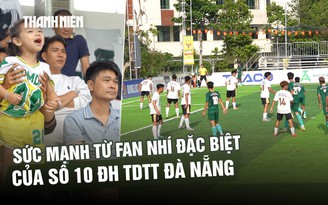 ‘Cậu Huy cố lên!’: Sức mạnh từ fan nhí đặc biệt của số 10 Trường ĐH TDTT Đà Nẵng