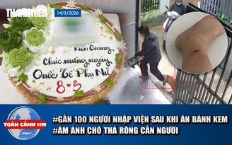 Toàn cảnh 17h: Gần 100 người nhập viện sau khi ăn bánh kem | Nỗi ám ảnh chó thả rông cắn người
