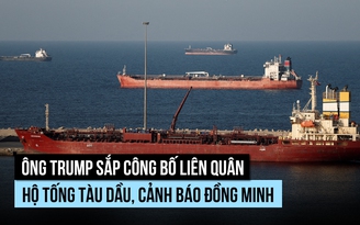 Ông Trump sắp lập liên quân hộ tống tàu ở biển Hormuz khi các 'trùm' xăng dầu lo lắng