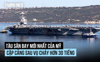 Tàu sân bay Mỹ phải cập cảng khắc phục sự cố cháy hơn 30 tiếng