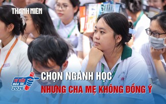 Chọn ngành học yêu thích nhưng cha mẹ không đồng ý phải làm sao?