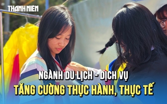 Khối ngành Dịch vụ - Du lịch: Tăng cường thực hành, thực tế