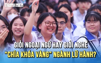 Giỏi ngoại ngữ hay giỏi nghề: Đâu là 'chìa khóa vàng' ngành lữ hành?