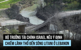 Israel phá cầu ở miền nam Lebanon, bộ trưởng hé lộ ý đồ sáp nhập lãnh thổ