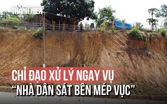 Toàn cảnh vụ 'nhà dân chênh vênh bên mép vực sâu': Chủ tịch Đồng Nai yêu cầu kiểm tra gấp