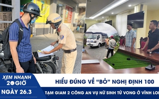 Xem nhanh 20h ngày 26.3: Hiểu đúng về ‘bỏ’ Nghị định 100 | Tạm giam 2 công an vụ nữ sinh tử vong ở Vĩnh Long