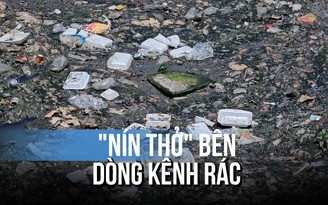 Người dân 'nín thở' bán hàng bên dòng kênh ngập rác: Bao lâu được nạo vét, xử lý?