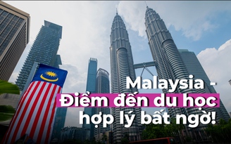 Malaysia: Điểm đến du học hợp lý đến bất ngờ!