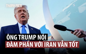Ông Trump nói Iran đồng ý hầu hết 15 yêu cầu, Tehran phản bác